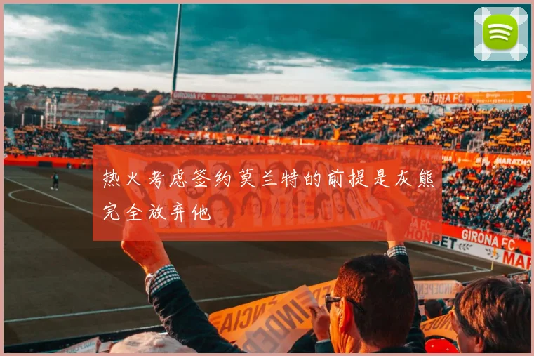 热火考虑签约莫兰特的前提是灰熊完全放弃他